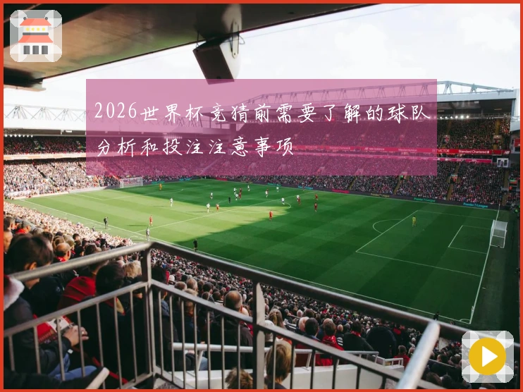2026世界杯竞猜前需要了解的球队分析和投注注意事项
